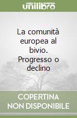 La comunità europea al bivio. Progresso o declino libro