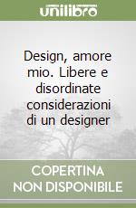 Design, amore mio. Libere e disordinate considerazioni di un designer libro