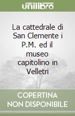 La cattedrale di San Clemente  i P.M. ed il museo capitolino in Velletri libro