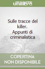 Sulle tracce del killer. Appunti di criminalistica libro