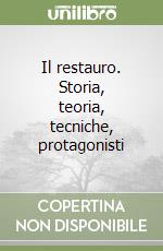 Il restauro. Storia, teoria, tecniche, protagonisti libro