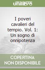 I poveri cavalieri del tempio. Vol. 1: Un sogno di onnipotenza libro