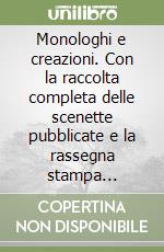 Monologhi e creazioni. Con la raccolta completa delle scenette pubblicate e la rassegna stampa dell'epoca libro