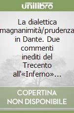 La dialettica magnanimità/prudenza in Dante. Due commenti inediti del Trecento all'«Inferno»... libro