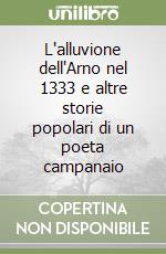 L'alluvione dell'Arno nel 1333 e altre storie popolari di un poeta campanaio libro