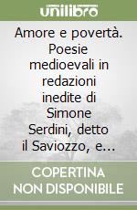 Amore e povertà. Poesie medioevali in redazioni inedite di Simone Serdini, detto il Saviozzo, e altri