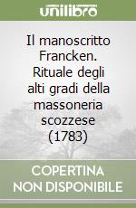 Il manoscritto Francken. Rituale degli alti gradi della massoneria scozzese (1783) libro