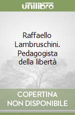 Raffaello Lambruschini. Pedagogista della libertà libro