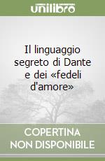 Il linguaggio segreto di Dante e dei «fedeli d'amore» libro