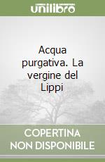 Acqua purgativa. La vergine del Lippi