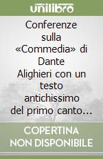 Conferenze sulla «Commedia» di Dante Alighieri con un testo antichissimo del primo canto del poema libro