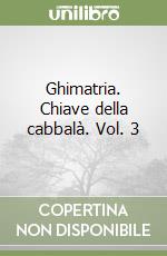 Ghimatria. Chiave della cabbalà. Vol. 3 libro