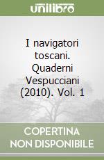 I navigatori toscani. Quaderni Vespucciani (2010). Vol. 1 libro