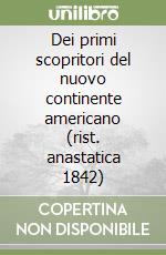 Dei primi scopritori del nuovo continente americano (rist. anastatica 1842) libro