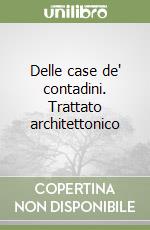 Delle case de' contadini. Trattato architettonico