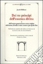 Dei tre principi dell'essenza divina e dell'eterno generameno senza origine dell'uomo. D'onde è stato creato e per quale fine libro