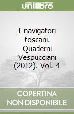 I navigatori toscani. Quaderni Vespucciani (2012). Vol. 4 libro