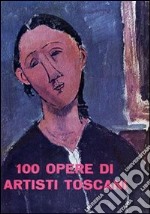 100 opere di artisti toscani. Ediz. illustrata libro