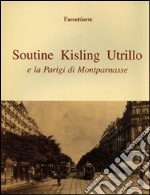 Soutine, Kisling, Utrillo e la Parigi di Montparnasse. Ediz. illustrata libro