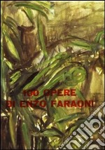 100 opere di Enzo Faraoni. Ediz. illustrata libro