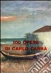 100 opere di Carlo Carrà. Ediz. illustrata libro