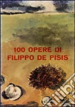 100 opere di Filippo De Pisis. Ediz. illustrata libro