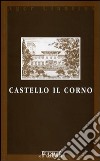 Castello il Corno. Ediz. italiana e inglese libro di Casali Giovanni