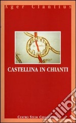 Castellina in Chianti. Ediz. italiana e inglese libro