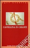 Castellina in Chianti. Ediz. italiana e inglese libro