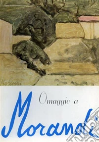 Omaggio a Giorgio Morandi. Ediz. illustrata