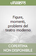 Figure, momenti, problemi del teatro moderno