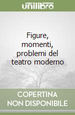 Figure, momenti, problemi del teatro moderno libro