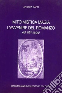 Mito mistica magia. L'avvenire del romanzo ed altri saggi libro