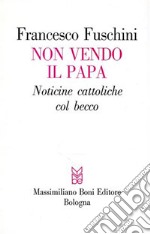 Non vendo il Papa. Noticine cattoliche col becco libro