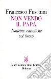 Non vendo il Papa. Noticine cattoliche col becco libro di Fuschini Francesco