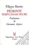 Piemonte. Tempi, luoghi, figure libro di Burzio Filippo