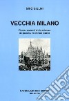 Vecchia Milano. Figure e momenti di vita milanese del passato, tra cronaca e storia libro