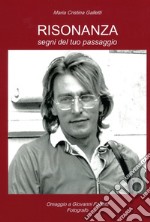 Risonanza. Segni del tuo passaggio. Omaggio a Giovanni Fanetti, fotografo. Ediz. illustrata libro