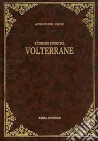 Ricerche storiche volterrane (rist. anast. Volterra, 1887) libro