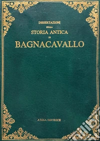 Dissertazioni sulla storia antica di Bagnacavallo (rist. anast. Faenza, 1806) libro
