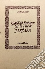 Guida del forestiere per la città di Ferrara (rist. anast.)