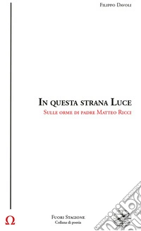 In questa strana luce. Sulle orme di padre Matteo Ricci