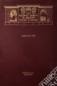 Archivio Storico di Belluno Feltre e Cadore. Periodico Trimestrale. Annate 1935-1946 libro