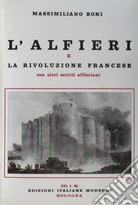 L'Alfieri e la rivoluzione francese. Con altri scritti alfieriani libro
