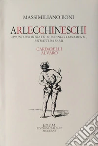 Arlecchineschi. Appunti per ritratti o pirandellianamente ritratti da farsi. Cardarelli, Alvaro libro