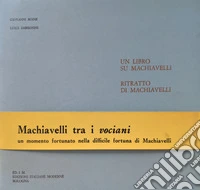 Un libro su Machiavelli. Ritratto di Machiavelli. Machiavelli tra i vociani, un momento fortunato nella difficile fortuna di Machiavelli libro