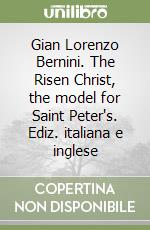 Gian Lorenzo Bernini. The Risen Christ, the model for Saint Peter's. Ediz. italiana e inglese