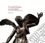 Giambologna. An angel alighting from the Certosa monastery of Florence. Ediz. illustrata libro