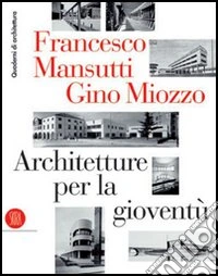 Francesco Mansutti e Gino Miozzo. Architetture per la gioventù. Ediz. illustrata libro