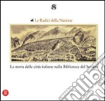 Le radici della nazione. La storia delle città italiane nella Biblioteca del Senato. Statuti dei comuni e libri antichi di storia locale dal XIII al XIX secolo libro